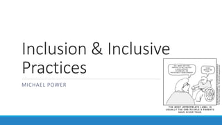 Inclusion & Inclusive
Practices
MICHAEL POWER
 