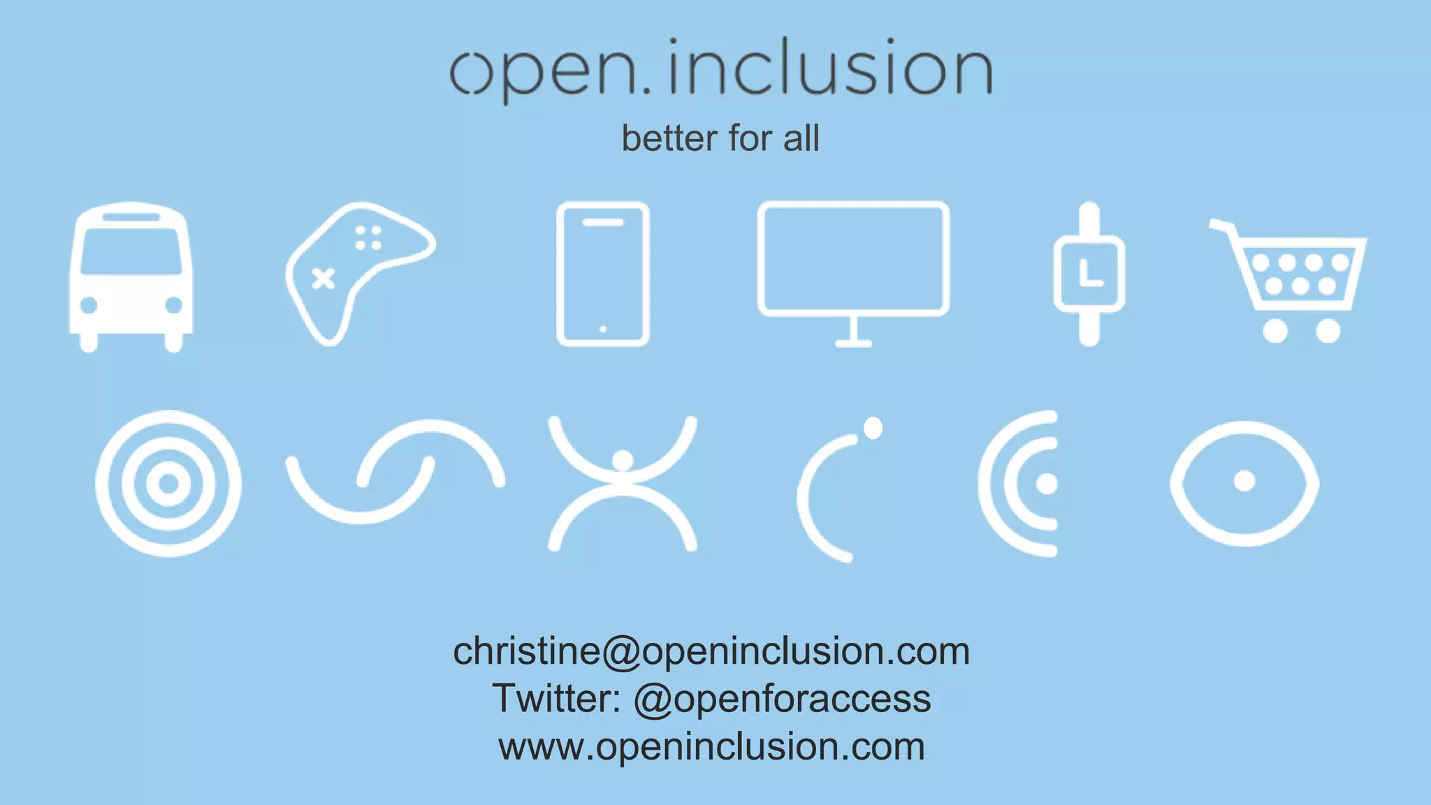 christine@openinclusion.com
Twitter: @openforaccess
www.openinclusion.com
better for all
 