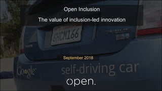 September 2018
Open Inclusion
The value of inclusion-led innovation
 