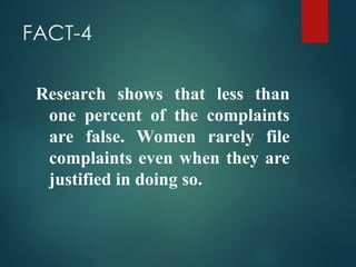 FACT-4
Research shows that less than
one percent of the complaints
are false. Women rarely file
complaints even when they are
justified in doing so.
 