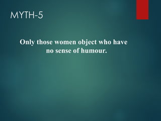 MYTH-5
Only those women object who have
no sense of humour.
 