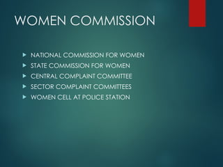 WOMEN COMMISSION
 NATIONAL COMMISSION FOR WOMEN
 STATE COMMISSION FOR WOMEN
 CENTRAL COMPLAINT COMMITTEE
 SECTOR COMPLAINT COMMITTEES
 WOMEN CELL AT POLICE STATION
 