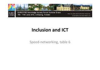 Inclusion and ICT

Speed networking, table 6
Speed‐networking, table 6
 