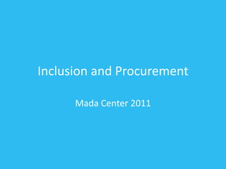 Inclusion and Procurement
Mada Center 2011
 