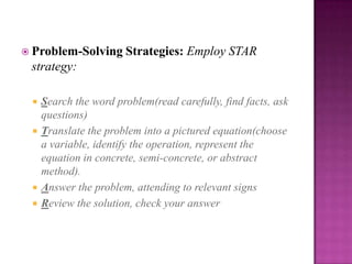 Low motivation and affectDesigning effective mathematics instructionFocus on “Big Ideas”- generalizable concepts rather than individual detailsTeach “conspicuous” strategies, not to broad or specific, for conducting math operationsEfficient use of time on prioritized objectivesClear, explicit communication of strategiesPractice and review to promote retentionProgress from concrete, to semi-concrete, to abstract