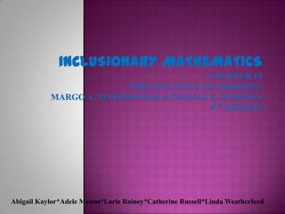 Inclusionary MathematicsChapter 15“The Inclusive Classroom”Margo A. Mastropieri &Thomas E. Scruggs4th Edition Abigail Kaylor*Adele Mestas*Lorie Rainey*Catherine Russell*Linda Weatherford 