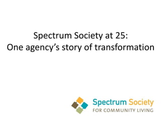 Spectrum Society at 25:
One agency’s story of transformation
 