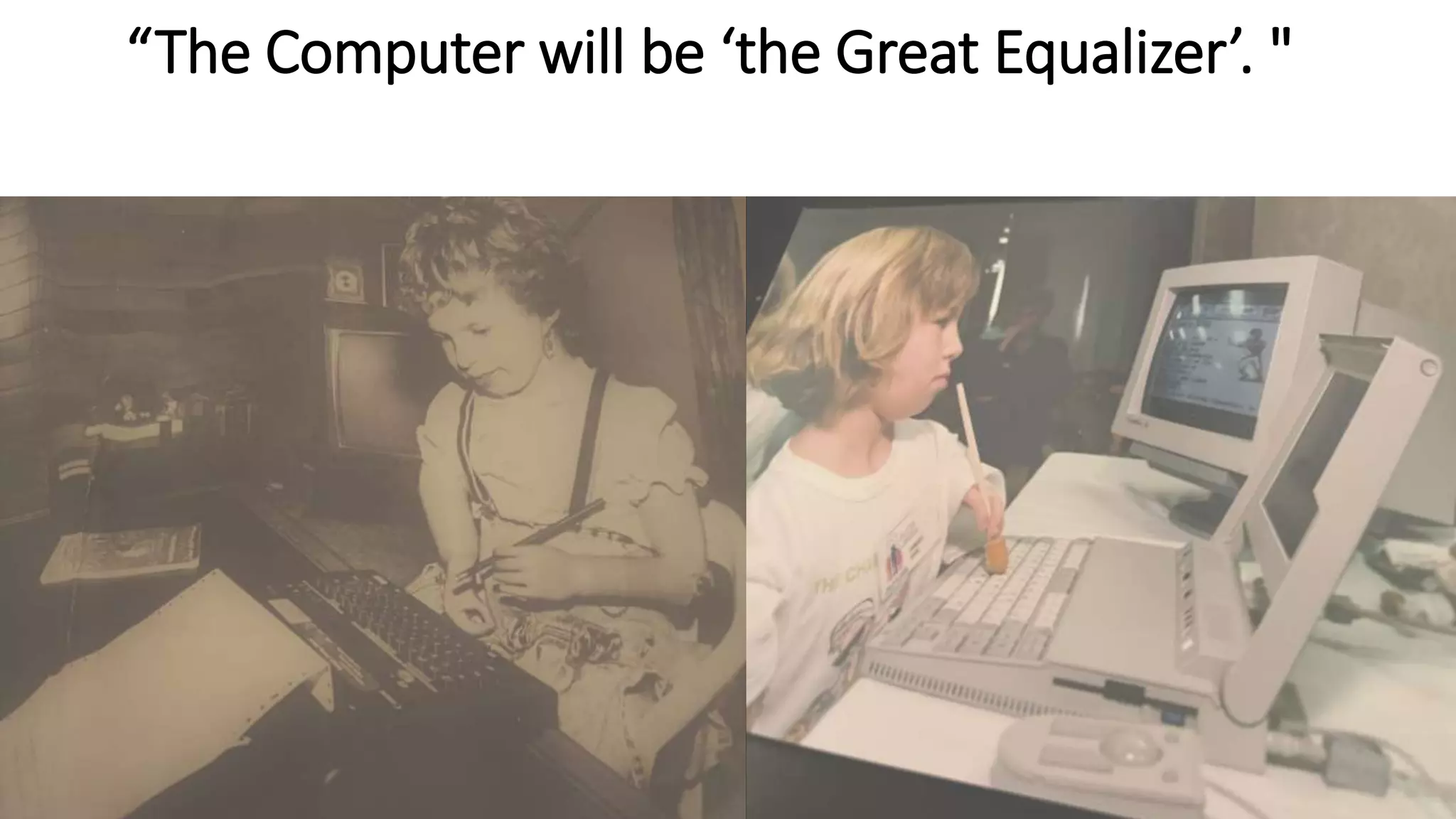 “The Computer will be ‘the Great Equalizer’. "
 