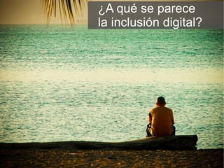 ¿A qué se parece  la inclusión digital?  