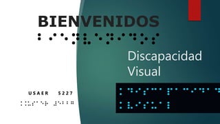 Discapacidad
Visual
USAER 5227
BIENVENIDOS
⠃⠊⠑⠝⠧⠑⠝⠊⠙⠕⠎
U S A E R 5 2 2 7
 