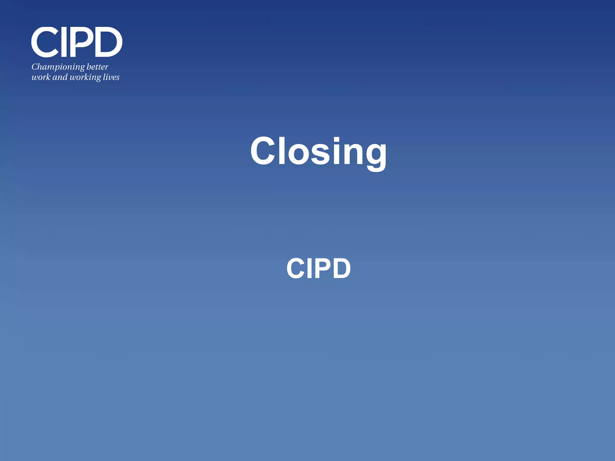Closing
CIPD
 