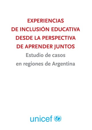 EXPERIENCIAS
DE INCLUSIÓN EDUCATIVA
DESDE LA PERSPECTIVA
DE APRENDER JUNTOS
Estudio de casos
en regiones de Argentina
 
