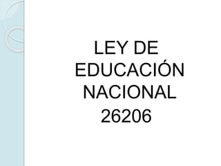 LEY DE
EDUCACIÓN
NACIONAL
26206
 