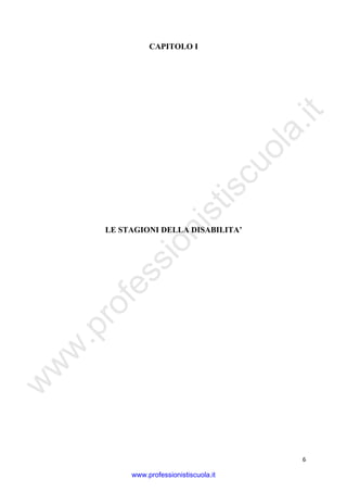 w
w
w
.professionistiscuola.it
6
CAPITOLO I
LE STAGIONI DELLA DISABILITA’
www.professionistiscuola.it
 