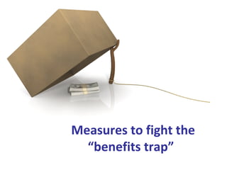 Measures to fight the
“benefits trap”

 