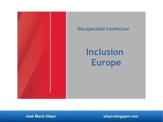 José María Olayo olayo.blogspot.com
Inclusion
Europe
Discapacidad intelectual
 