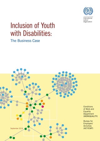 Conditions
of Work and
Equality
Department
(WORKQUALITY)
Bureau for
Employers’
Activities
(ACT/EMP)September 2014
Inclusion of Youth
with Disabilities:
The Business Case
 