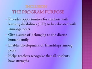 InclusionThe Program PurposeProvides opportunities for students with learning disabilities (LD) to be educated with same-age peers