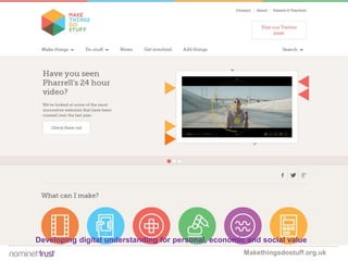 Developing digital understanding for personal, economic and social value
Makethingsdostuff.org.uk

 