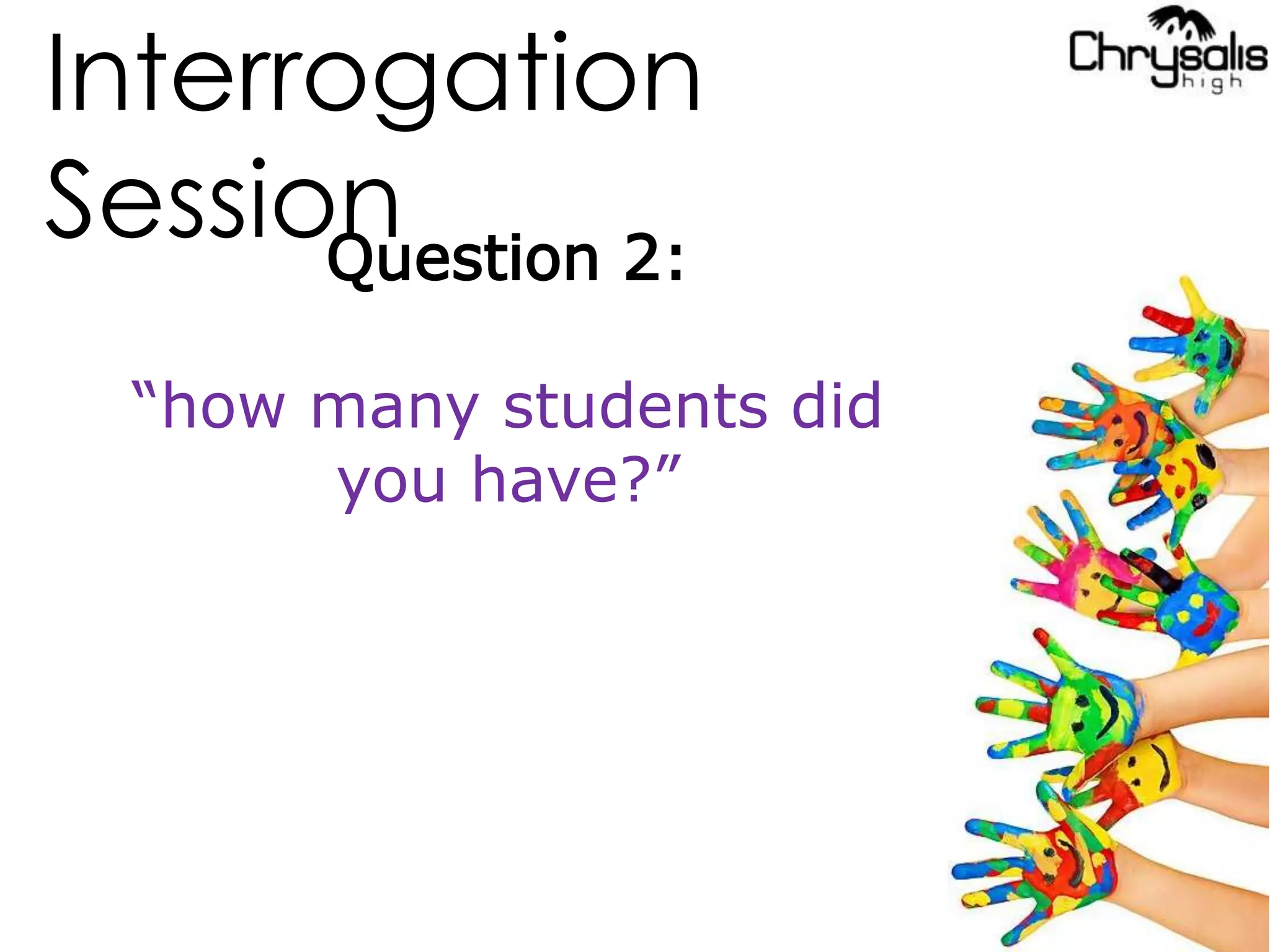 Interrogation
SessionQuestion 2:
“how many students did
you have?”
 