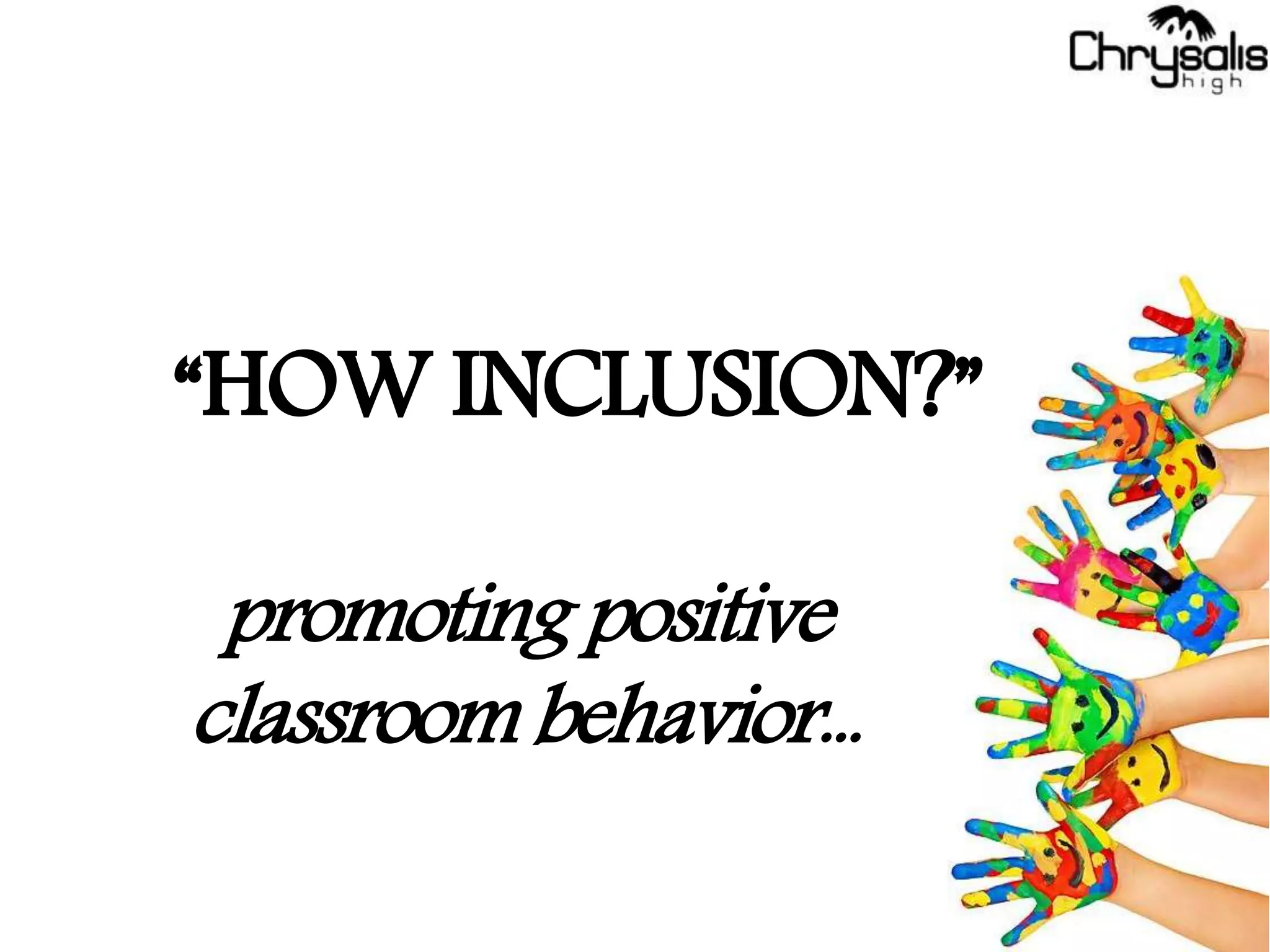 “HOW INCLUSION?”
promoting positive
classroom behavior...
 
