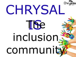 CHRYSAL
ISThe
inclusion
community
 