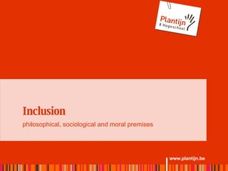 Inclusion philosophical, sociological and moral premises   