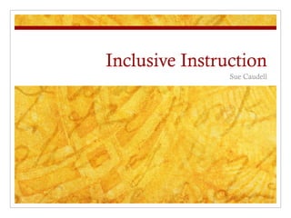 Inclusive Instruction
Sue Caudell

 