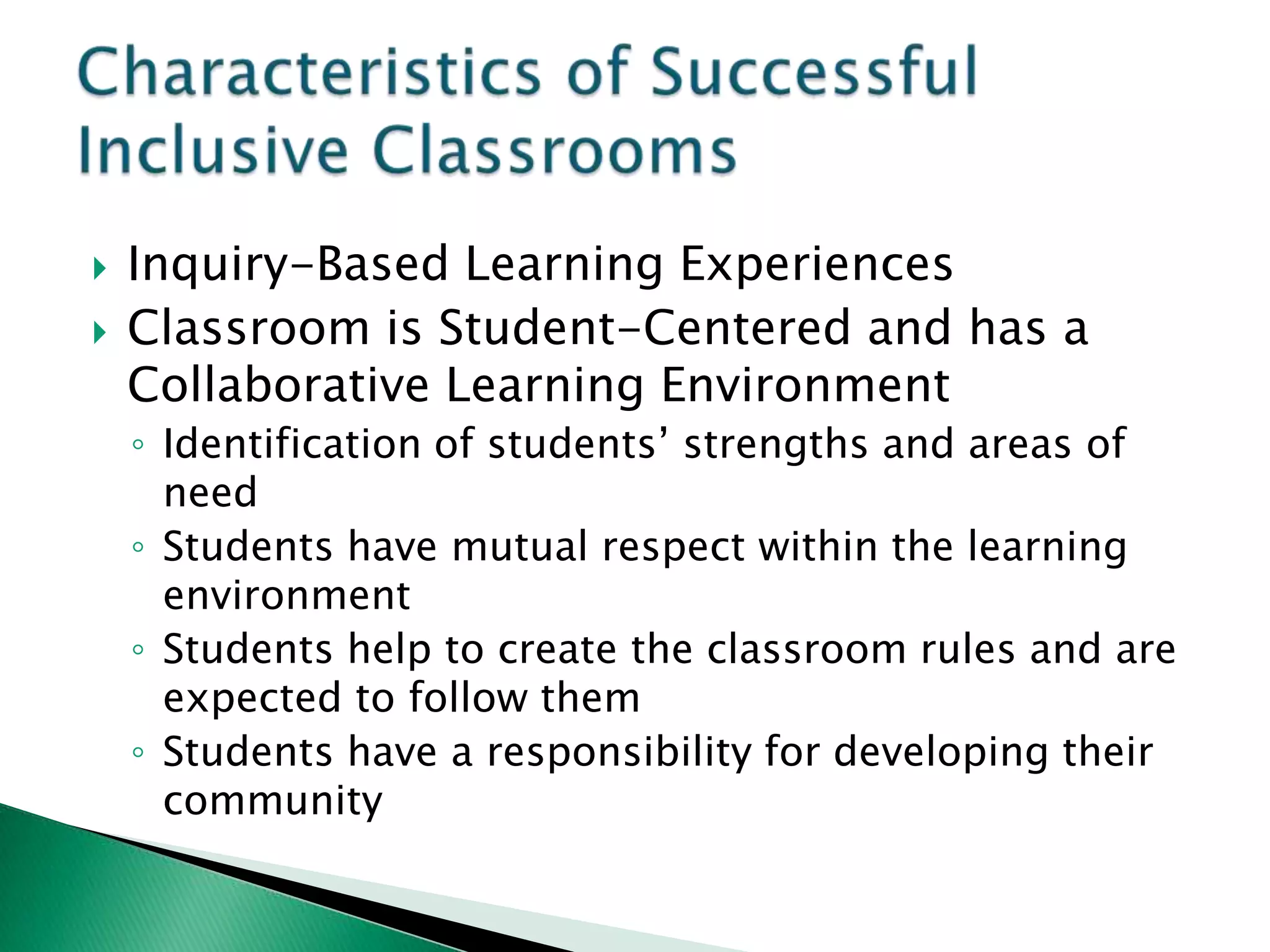    Inquiry-Based Learning Experiences
   Classroom is Student-Centered and has a
    Collaborative Learning Environment
    ◦ Identification of students’ strengths and areas of
      need
    ◦ Students have mutual respect within the learning
      environment
    ◦ Students help to create the classroom rules and are
      expected to follow them
    ◦ Students have a responsibility for developing their
      community
 
