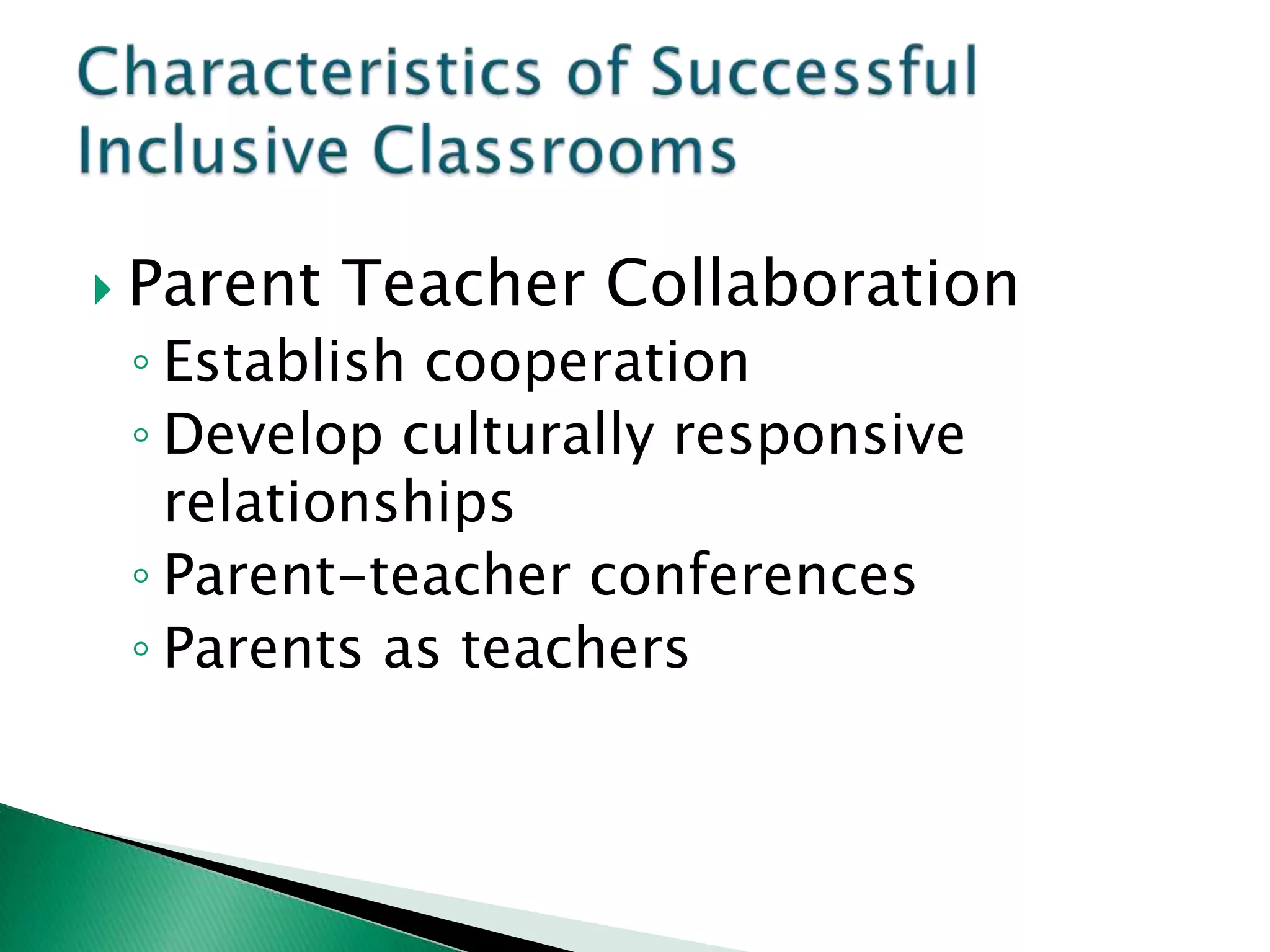  Parent   Teacher Collaboration
 ◦ Establish cooperation
 ◦ Develop culturally responsive
   relationships
 ◦ Parent-teacher conferences
 ◦ Parents as teachers
 