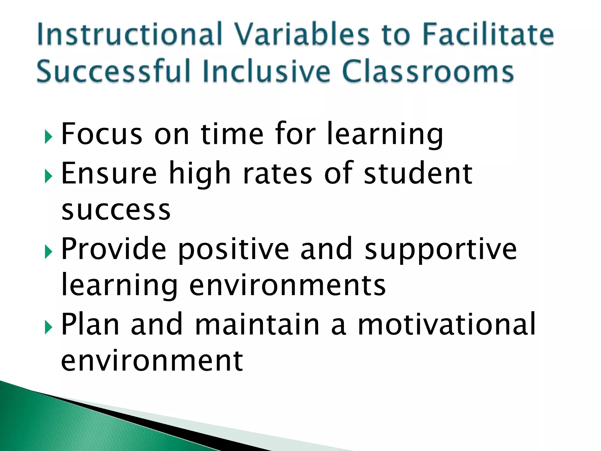  Focus  on time for learning
 Ensure high rates of student
  success
 Provide positive and supportive
  learning environments
 Plan and maintain a motivational
  environment
 
