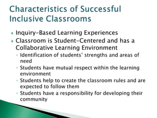    Inquiry-Based Learning Experiences
   Classroom is Student-Centered and has a
    Collaborative Learning Environment
    ◦ Identification of students’ strengths and areas of
      need
    ◦ Students have mutual respect within the learning
      environment
    ◦ Students help to create the classroom rules and are
      expected to follow them
    ◦ Students have a responsibility for developing their
      community
 