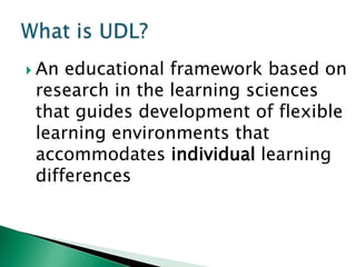  An educational framework based on
 research in the learning sciences
 that guides development of flexible
 learning environments that
 accommodates individual learning
 differences
 