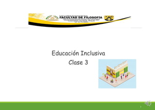 Educación Inclusiva
Clase 3
1
 