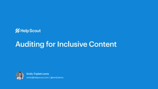 Auditing for Inclusive Content
Emily Triplett Lentz
emily@helpscout.com | @emilytlentz
 