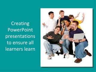 Creating PowerPoint presentations to ensure all learners learn 