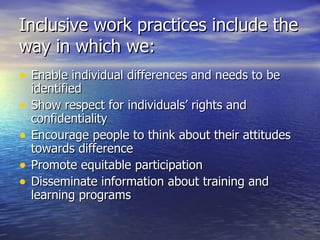 Inclusive work practices include the way in which we: ,[object Object],[object Object],[object Object],[object Object],[object Object]