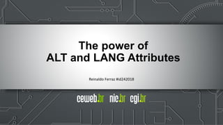 The power of
ALT and LANG Attributes
Reinaldo Ferraz #id242018
 