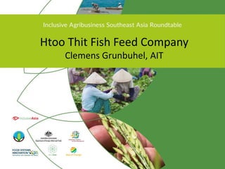 Htoo Thit Fish Feed Company
Clemens Grunbuhel, AIT
 
