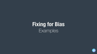 Fixing for Bias
Examples
 
