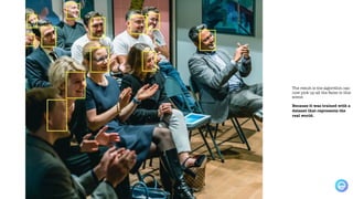 The result is the algorithm can
now pick up all the faces in this
scene.
Because it was trained with a
dataset that represents the
real world.
 