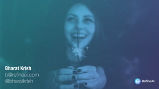 Bharat Krish
b@refineai.com
@bharatkrish
 