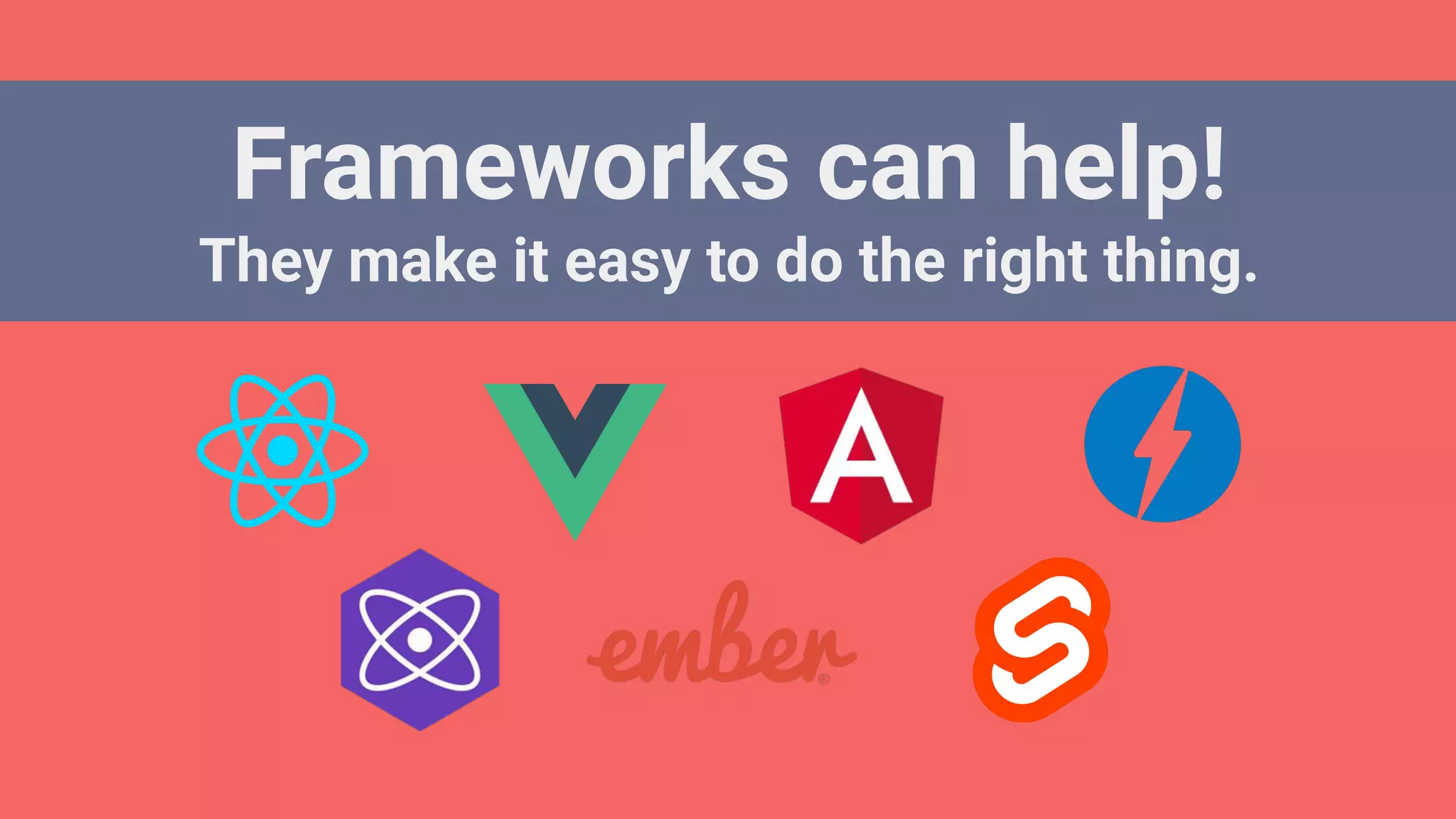 Frameworks can help!
They make it easy to do the right thing.
 
