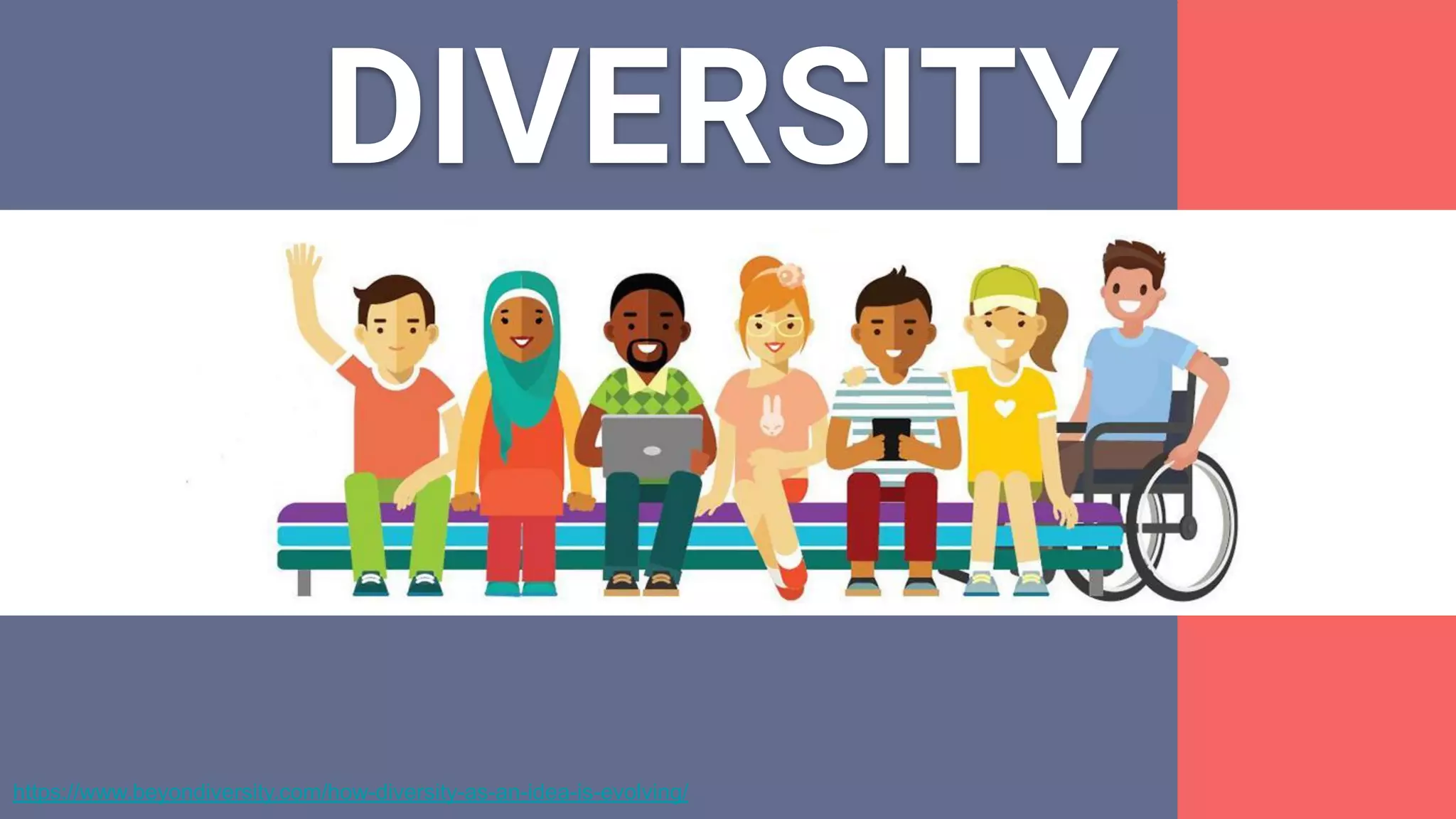 DIVERSITY
https://www.beyondiversity.com/how-diversity-as-an-idea-is-evolving/
 