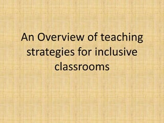 An Overview of teaching
strategies for inclusive
classrooms

 