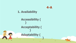 4-A
1. Availability
Accessibility (
)
Acceptability (
)
Adaptability (
)
 