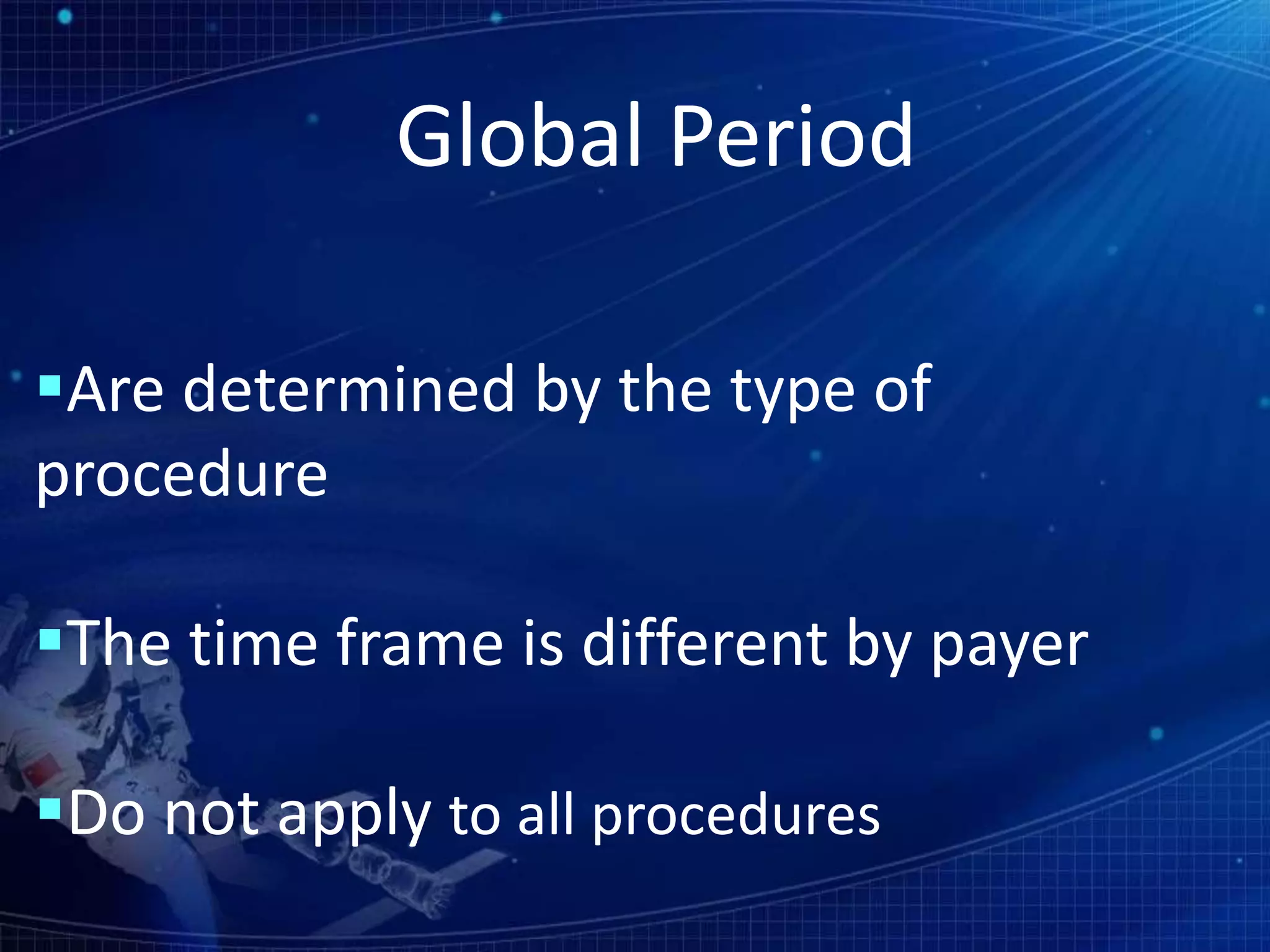 Global Period
Are determined by the type of
procedure
The time frame is different by payer
Do not apply to all procedures
 