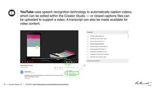 > Inclusive Design 10149 SOURCE: https://www.google.com/accessibility/products-features/
YouTube uses speech recognition t...