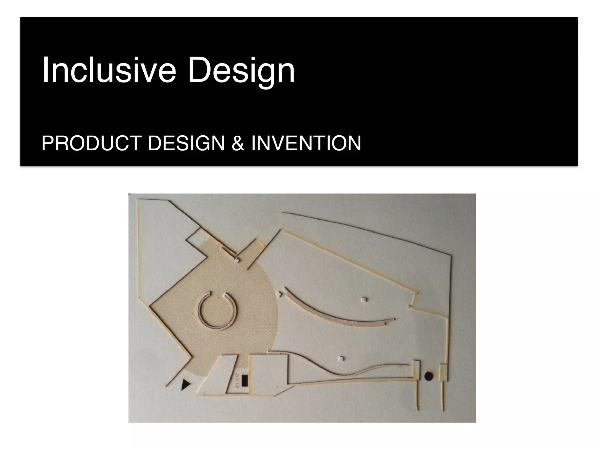 PRODUCT DESIGN & INVENTION
Inclusive Design
 