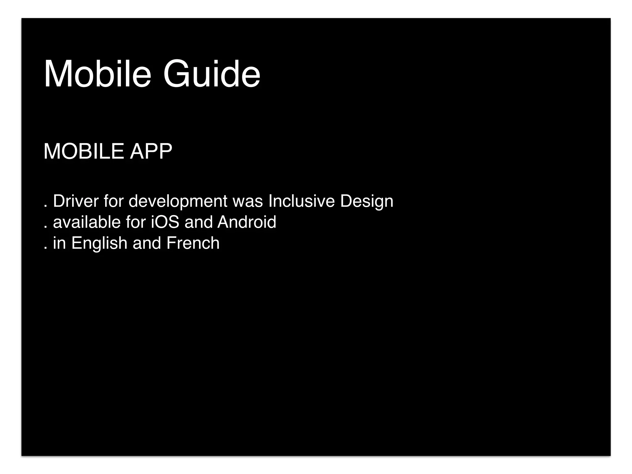 Mobile Guide
MOBILE APP
. Driver for development was Inclusive Design
. available for iOS and Android
. in English and French
 